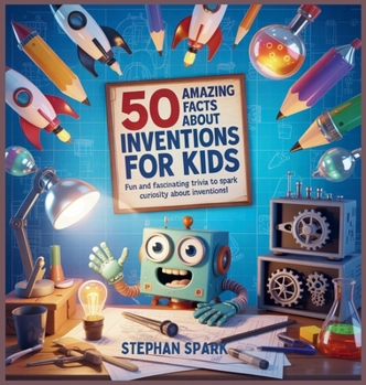 Hardcover 50 Amazing Facts About Inventions for Kids: Fun and Fascinating Trivia to Spark Curiosity About Inventions! Book