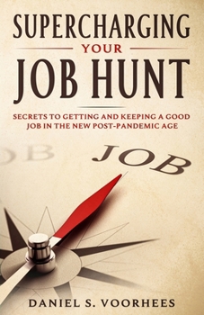 Supercharging Your Job Hunt: Secrets to Getting and Keeping a Good Job In the New Post-Pandemic Age