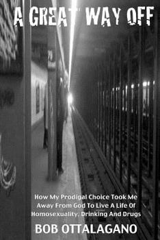 Paperback A Great Way Off: How My Prodigal Choice Took Me Away From God To Live A Life Of Homosexuality, Drinking And Drugs Book