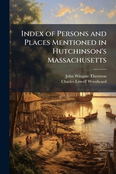 Index of Persons and Places Mentioned in Hutchinson's Massachusetts