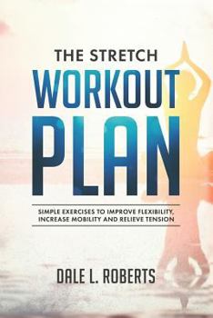 Paperback The Stretch Workout Plan: Simple Exercises to Improve Flexibility, Increase Mobility and Relieve Tension Book