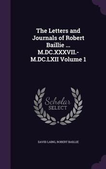 Hardcover The Letters and Journals of Robert Baillie ... M.DC.XXXVII.-M.DC.LXII Volume 1 Book