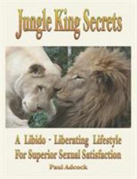 Paperback Jungle King Secrets: A Libido-Liberating Lifestyle for Superior Sexual Satisfaction Book