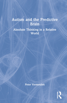 Hardcover Autism and The Predictive Brain: Absolute Thinking in a Relative World Book