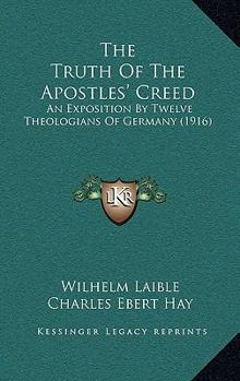 Paperback The Truth Of The Apostles' Creed: An Exposition By Twelve Theologians Of Germany (1916) Book