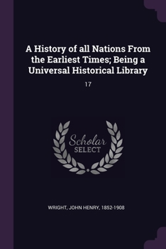 Paperback A History of all Nations From the Earliest Times; Being a Universal Historical Library: 17 Book