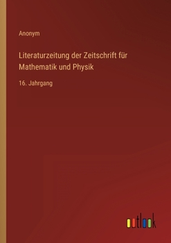 Literaturzeitung der Zeitschrift für Mathematik und Physik: 16. Jahrgang