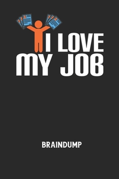 I LOVE MY JOB - Braindump: Arbeitsbuch, um Gedanken und Ideen niederzuschreiben - für einen freien Kopf und neue Inspiration!