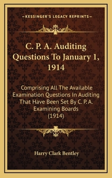 Hardcover C. P. A. Auditing Questions To January 1, 1914: Comprising All The Available Examination Questions In Auditing That Have Been Set By C. P. A. Examinin Book