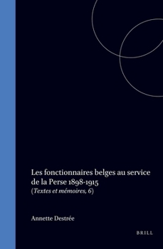 Les Fonctionnaires Belges Au Service de la Perse, 1898-1915. (Textes Et Memoires, Tome VI)