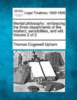 Paperback Mental philosophy: embracing the three departments of the intellect, sensibilities, and will. Volume 2 of 2 Book