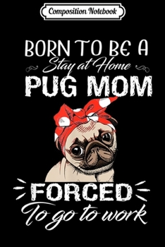 Composition Notebook: Born To Be A Stay At Home Pug Mom  Journal/Notebook Blank Lined Ruled 6x9 100 Pages