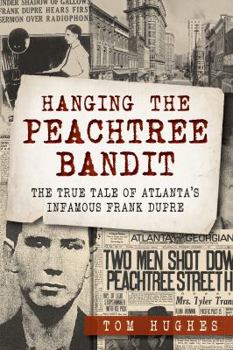 Paperback Hanging the Peachtree Bandit:: The True Tale of Atlanta's Infamous Frank Dupre Book