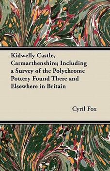 Paperback Kidwelly Castle, Carmarthenshire; Including a Survey of the Polychrome Pottery Found There and Elsewhere in Britain Book