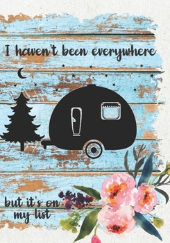Paperback I Haven't Been Everywhere But It's On My List: Record Your Adventures - Camping Journal Log Book For Campers Book