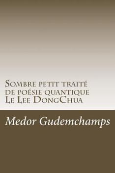 Paperback Sombre petit traite de poesie quantique: Les Lettres du Lee Dong Chua [French] Book