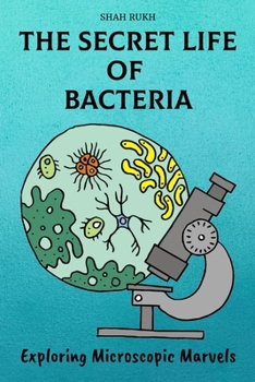 Paperback The Secret Life of Bacteria: Exploring Microscopic Marvels Book