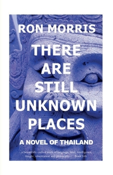 There Are Still Unknown Places : A Novel of Thailand