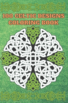 100 Celtic designs Coloring Book: Coloring Book New and Expanded Edition, 100 Unique celtic art Designs, Coloring Book with Fun, Easy, and Relaxing Pages ,100 page,size 6*9 inch
