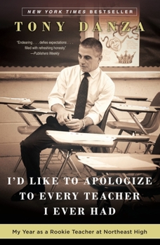 Paperback I'd Like to Apologize to Every Teacher I Ever Had: My Year as a Rookie Teacher at Northeast High Book