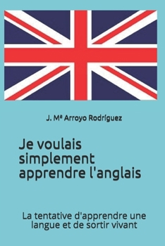Paperback Je voulais simplement apprendre l'anglais: La tentative d'apprendre une langue et de sortir vivant [French] Book