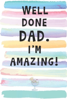 Paperback Well Done Dad. I'm Amazing!: Blank Lined Notebook Journal Gift for Father, Papa, Single Parent Book