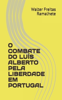 O Combate Do Lu�s Alberto Pela Liberdade Em Portugal