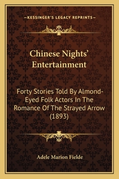 Paperback Chinese Nights' Entertainment: Forty Stories Told By Almond-Eyed Folk Actors In The Romance Of The Strayed Arrow (1893) Book