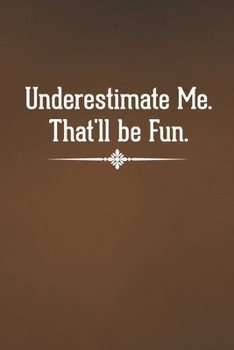 Paperback Underestimate Me. That'll be Fun: Blank Lined Notebook with Funny Saying - A Great Employee Appreciation Gift Idea Book