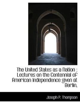 The United States As a Nation : Lectures on the Centennial of American Independence given at Berlin,