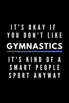 Paperback It's Okay If You Don't Like Gymnastics It's Kind Of A Smart People Sport Anyway: Funny Journal Gift For Him / Her Athlete Softback Writing Book Notebo Book