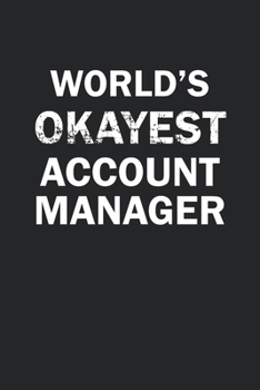 World's Okayest Account Manager: Funny gag gift for sarcastic snarky Account Manager - Blank Lined Notebook