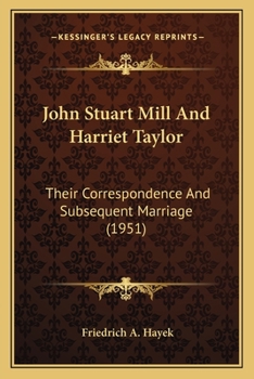 John Stuart Mill and Harriet Taylor: Their Correspondence and Subsequent Marriage