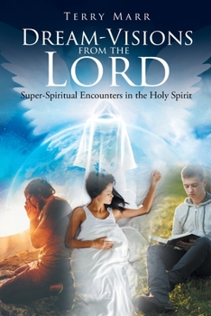 Dream-Visions from the Lord: Super-Spiritual Encounters in the Holy Spirit