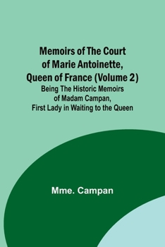 Paperback Memoirs of the Court of Marie Antoinette, Queen of France (Volume 2); Being the Historic Memoirs of Madam Campan, First Lady in Waiting to the Queen Book