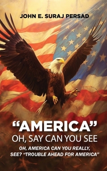 OH, SAY CAN YOU SEE “AMERICA”: OH, AMERICA, CAN YOU REALLY SEE? “TROUBLE AHEAD FOR AMERICA”