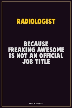 Paperback Radiologist, Because Freaking Awesome Is Not An Official Job Title: Career Motivational Quotes 6x9 120 Pages Blank Lined Notebook Journal Book