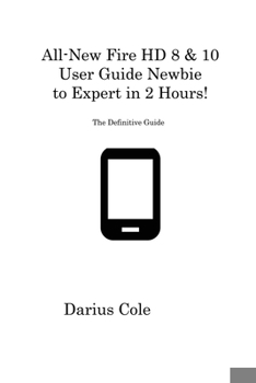 Paperback All-New Fire HD 8 & 10 User Guide Newbie to Expert in 2 Hours!: The Definitive Guide Book