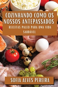 Cozinhando como os Nossos Antepassados: Receitas Paleo para uma Vida Saudável (Portuguese Edition)