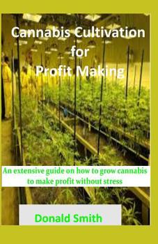 Paperback Cannabis Cultivation for Profit Making: An extensive guide on how to grow cannabis to make profit without stress Book