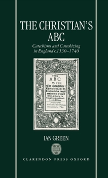 Hardcover The Christian's ABC: Catechisms and Catechizing in England C. 1530-1740 Book