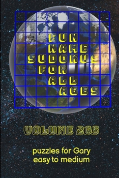 Fun Name Sudokus for All Ages Volume 265: Puzzles for Gary — Easy to Medium