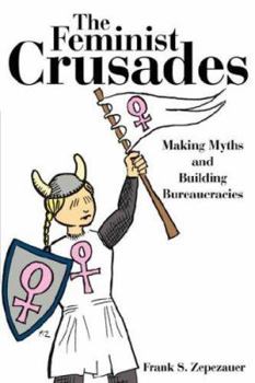 Paperback The Feminist Crusades: Making Myths and Building Bureaucracies Book