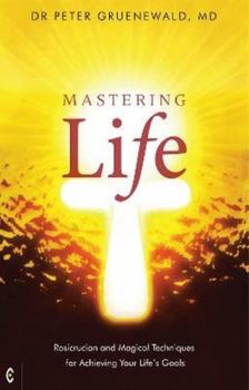 Paperback Mastering Life: Rosicrucian and Magical Techniques for Achieving Your Life's Goals Book