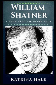 William Shatner Stress Away Coloring Book: An Adult Coloring Book Based on The Life of William Shatner.
