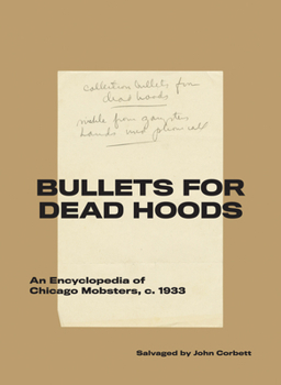 Paperback Bullets for Dead Hoods: An Encyclopedia of Chicago Mobsters, C. 1933 Book