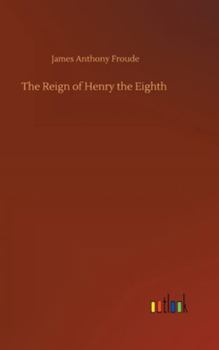 The Reign of Henry the Eighth, Volume 1
