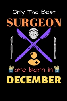 Paperback Only The Best Surgeon Are Born in December: Blank Line Notebook for Surgeon Funny Gift Notebook for Man and Women Book