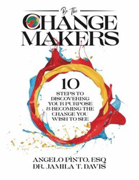 Paperback Be The Changemakers: 10 Steps to Discovering Your Purpose & Becoming the Change You Wish to See Book