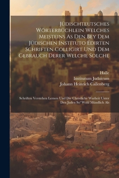 Paperback Jüdischteutsches Wörterbüchlein Welches Meisteins As Den Bey Dem Jüdischen Instituto Edirten Schriften Colligirt Und Dem Gebrauch Derer Welche Solche: Book